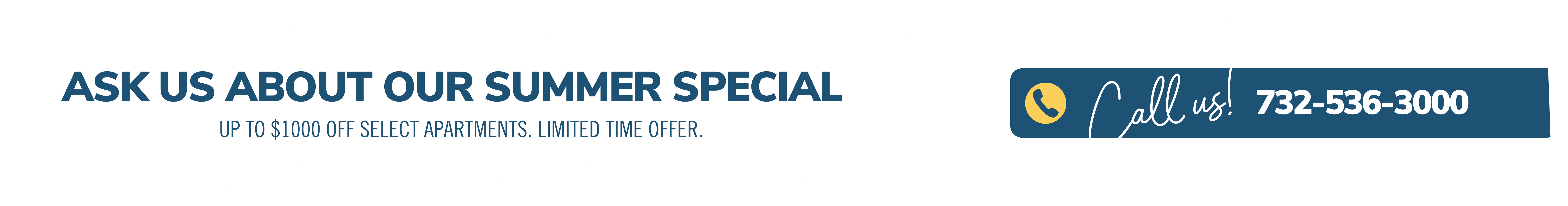 Ask about our summer special. Up to $1000 off select apartments. Limited time offer. Call us! 732-536-3000