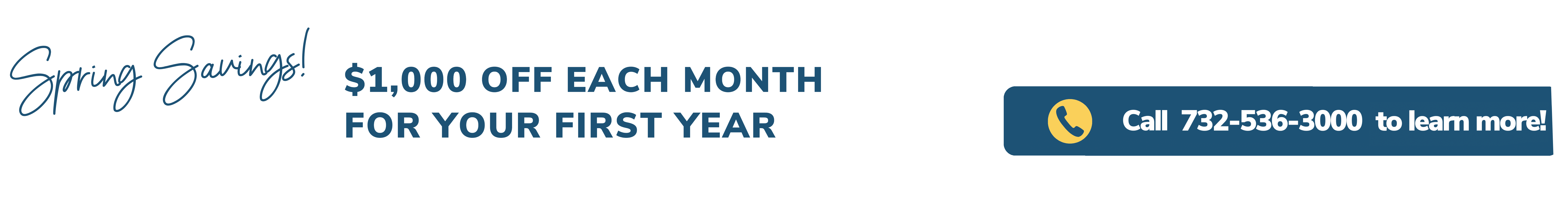 Spring Savings! $1,000 off each month for your first year.  Call 732-536-3000 to learn more!