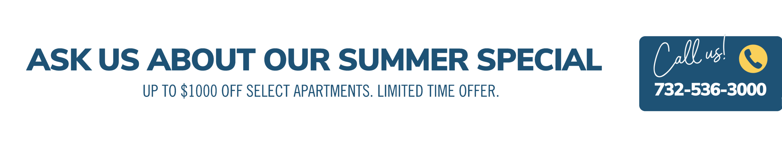 Ask about our summer special. Up to $1000 off select apartments. Limited time offer. Call us! 732-536-3000