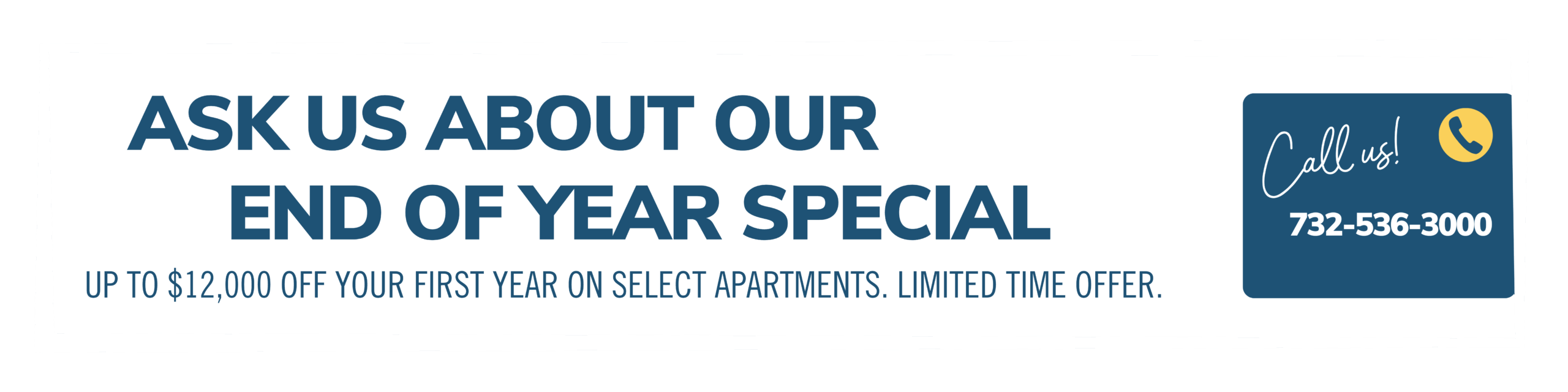 Ask about our End of Year special. Up to $12,000 off your first year on select apartments. Limited time offer. Call us! 732-536-3000