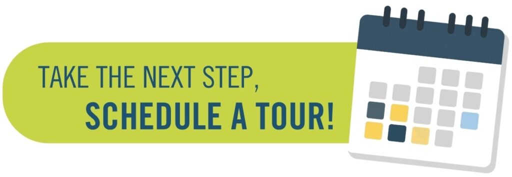 Take the next step, schedule a tour!